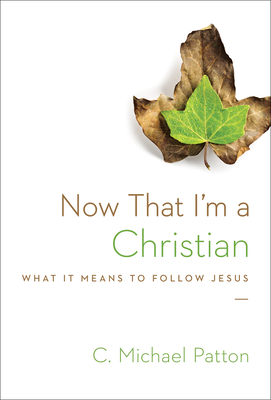 Now That I'm a Christian: What It Means to Follow Jesus - Patton, C Michael