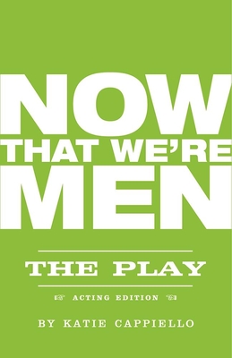 Now That We're Men - Cappiello, Katie, and Sherman, Jonathan Marc (Afterword by)