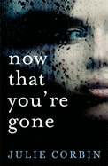 Now That You're Gone: A tense, twisting psychological thriller