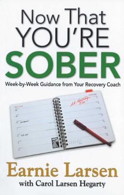 Now That You're Sober: Week-By-Week Guidance from Your Recovery Coach - Larsen, Earnie, and Larsen Hegarty, Carol