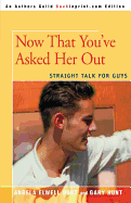 Now That You've Asked Her Out: Straight Talk for Guys