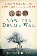 Now the Drum of War: Walt Whitman and His Brothers in the Civil War