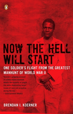 Now the Hell Will Start: One Soldier's Flight from the Greatest Manhunt of World WarII - Koerner, Brendan I