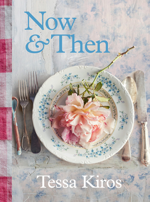 Now & Then: A Collection of Recipes for Always - Kiros, Tessa
