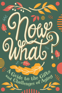 Now What?: A Guide to the Gifts and Challenges of Aging