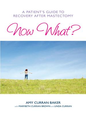 Now What?: A Patient's Guide to Recovery After Mastectomy - Baker, Amy Curran, and Brown, MaryBeth Curran, and Curran, Linda