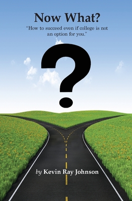 Now What?: How to succeed even if college is not an option for you. - Johnson, Kevin Ray