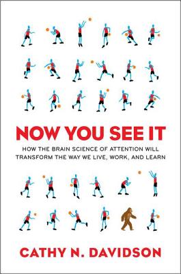 Now You See It: How the Brain Science of Attention Will Transform the Way We Live, Work, and Learn - Davidson, Cathy N