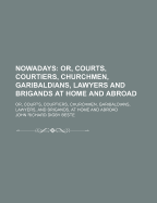 Nowadays: Or, Courts, Courtiers, Churchmen, Garibaldians, Lawyers and Brigands, at Home and Abroad