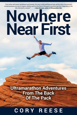 Nowhere Near First: Ultramarathon Adventures From The Back Of The Pack - Reese, Cory