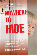 Nowhere to Hide: Why Kids with ADHD and LD Hate School and What We Can Do About It