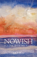 Nowish: A Life Out of Time