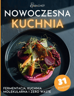 Nowoczesna Kuchnia Fermentacja, Kuchnia Molekularna i Zero Waste: Przepisy i techniki dla pasjonatw gotowania - gotuj kreatywnie, bez marnowania i z pelnym smakiem