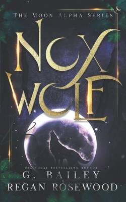 Nox Wolf: A Rejected Mate Shifter Romance - Rosewood, Regan, and Bailey, G