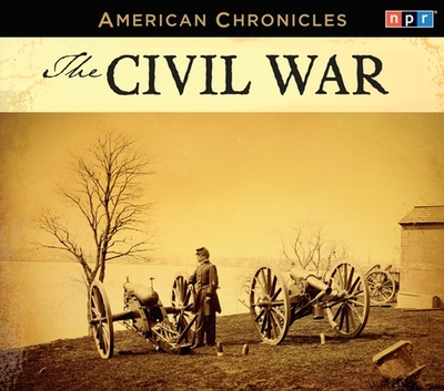 NPR American Chronicles: The Civil War - Npr (Producer), and Conan, Neal (Read by)