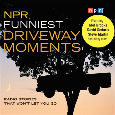 NPR Funniest Driveway Moments: Radio Stories That Won't Let You Go - Npr (Producer), and Krulwich, Robert (Performed by), and Full Cast, A (Read by)