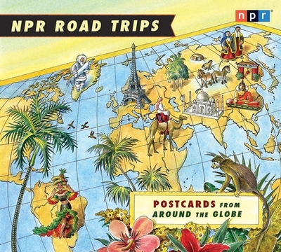 NPR Road Trips: Postcards from Around the Globe: Stories That Take You Away . . . - Npr, and Various (Performed by), and Adams, Noah (Performed by)