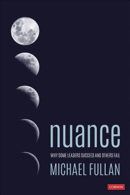 Nuance: Why Some Leaders Succeed and Others Fail - Fullan, Michael
