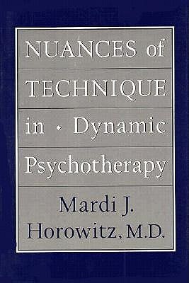 Nuances of Technique in Dynamic Psychotherapy: Selected Clinical Papers - Horowitz, Mardi Jon, M.D.