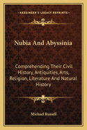 Nubia and Abyssinia: Comprehending Their Civil History, Antiquities, Arts, Religion, Literature, and Natural History