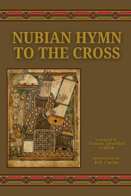 Nubian Hymn to the Cross - Griffith, Francis Llewellyn (Translated by), and Curtin, D P (Introduction by)