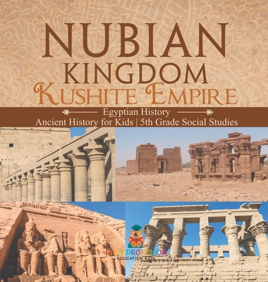 Nubian Kingdom - Kushite Empire (Egyptian History) Ancient History for Kids 5th Grade Social Studies - Baby Professor