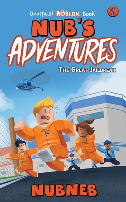 Nub's Adventures: The Great Jailbreak - An Unofficial Roblox Book - Neb, Nub