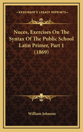 Nuces, Exercises on the Syntax of the Public School Latin Primer, Part 1 (1869)