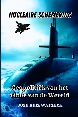 Nucleaire Schemering: de Geopolitiek Van Het Einde Van de Wereld - Ruiz Watzeck, Jos