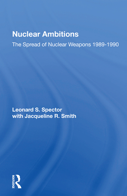 Nuclear Ambitions: The Spread Of Nuclear Weapons 1989-1990 - Spector, Leonard S