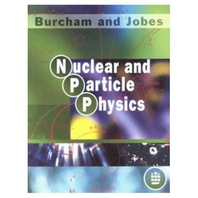 Nuclear and Particle Physics - Burcham, W E, and Jobes, M, and Jones, M