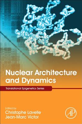 Nuclear Architecture and Dynamics - Lavelle, Christophe (Editor), and Victor, Jean-Marc (Editor)