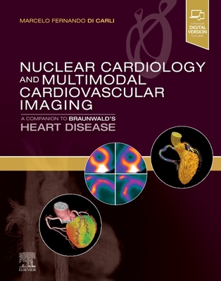 Nuclear Cardiology and Multimodal Cardiovascular Imaging: A Companion to Braunwald's Heart Disease - Di Carli, Marcelo Fernando, MD (Editor)