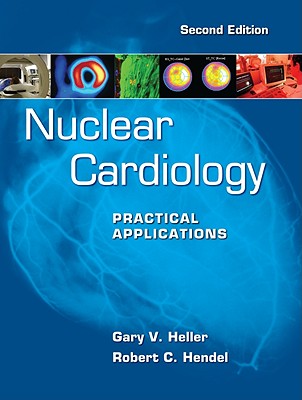 Nuclear Cardiology: Practical Applications, Second Edition - Heller, Gary V, Dr., MD, PhD, and Hendel, Robert C, MD