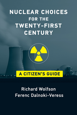 Nuclear Choices for the Twenty-First Century: A Citizen's Guide - Wolfson, Richard, and Dalnoki-Veress, Ferenc