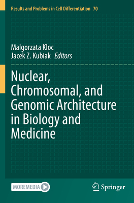Nuclear, Chromosomal, and Genomic Architecture in Biology and Medicine - Kloc, Malgorzata (Editor), and Kubiak, Jacek Z. (Editor)