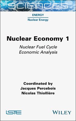 Nuclear Economy 1: Nuclear Fuel Cycle Economic Analysis - Percebois, Jacques (Editor), and Thiolliere, Nicolas (Editor)