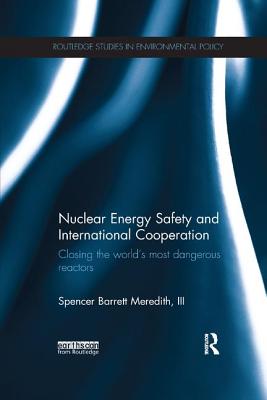 Nuclear Energy Safety and International Cooperation: Closing the World's Most Dangerous Reactors - Meredith, III, Spencer