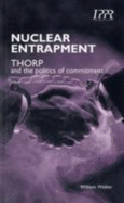 Nuclear Entrapment: THORP and the Politics of Commitment - Walker, William