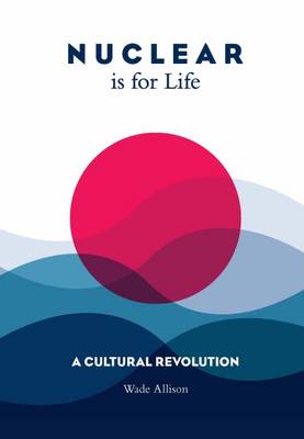 Nuclear is for Life: A Cultural Revolution - Allison, Wade