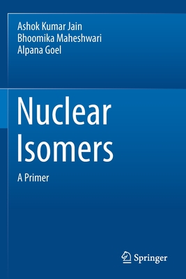 Nuclear Isomers: A Primer - Jain, Ashok Kumar, and Maheshwari, Bhoomika, and Goel, Alpana