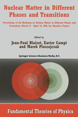 Nuclear Matter in Different Phases and Transitions: Proceedings of the Workshop Nuclear Matter in Different Phases and Transitions, March 31-April 10, 1998, Les Houches, France - Blaizot, Jean-Paul (Editor), and Campi, Xavier (Editor), and Ploszajczak, Marek (Editor)