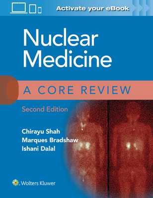 Nuclear Medicine: A Core Review - Shah, Chirayu, MD, and Bradshaw, Marques, MD, and Dalal, Ishani, MD
