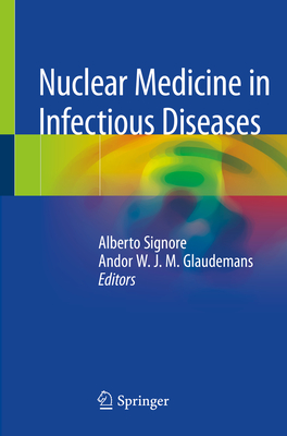 Nuclear Medicine in Infectious Diseases - Signore, Alberto (Editor), and Glaudemans, Andor W J M (Editor)