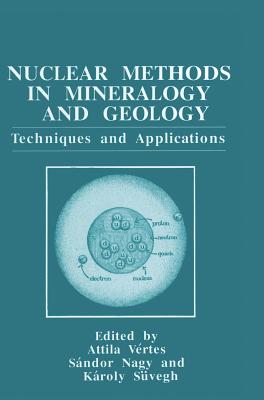 Nuclear Methods in Mineralogy and Geology: Techniques and Applications - Vertes, Attila (Editor), and Nagy, Sandor (Editor), and Suvegh, Karoly (Editor)