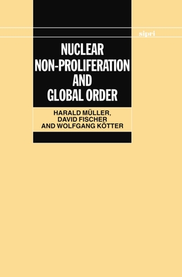 Nuclear Non-Proliferation and Global Order - Mller, Harald, and Fischer, David, and Ktter, Wolfgang