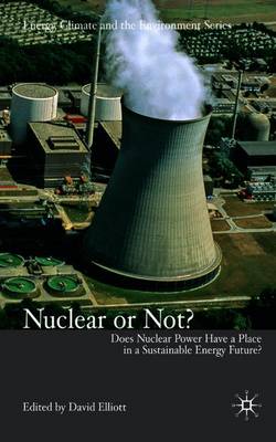 Nuclear or Not?: Does Nuclear Power Have a Place in a Sustainable Energy Future? - Elliott, D (Editor)