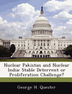 Nuclear Pakistan and Nuclear India: Stable Deterrent or Proliferation Challenge?