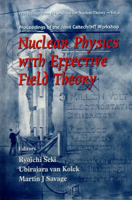 Nuclear Physics with Effective Field Theory - Proceedings of the Joint Caltech/Int Workshop - Van Kolck, Ubirajara (Editor), and Seki, Ryoichi (Editor), and Savage, Martin J (Editor)