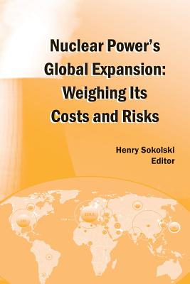 Nuclear Power's Global Expansion: Weighing Its Costs and Risks - Sokolski, Henry D